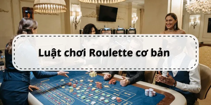 Thuật Ngữ Roulette Và Những Điều Bạn Cần Biết Khi Chơi Luật chơi căn bản với vòng quay Roulette